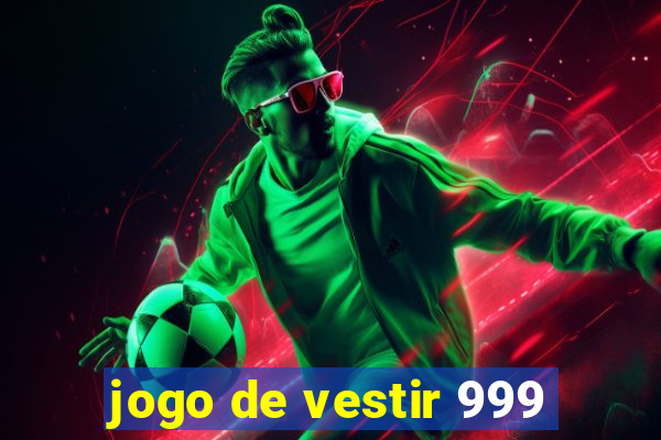 jogo de vestir 999